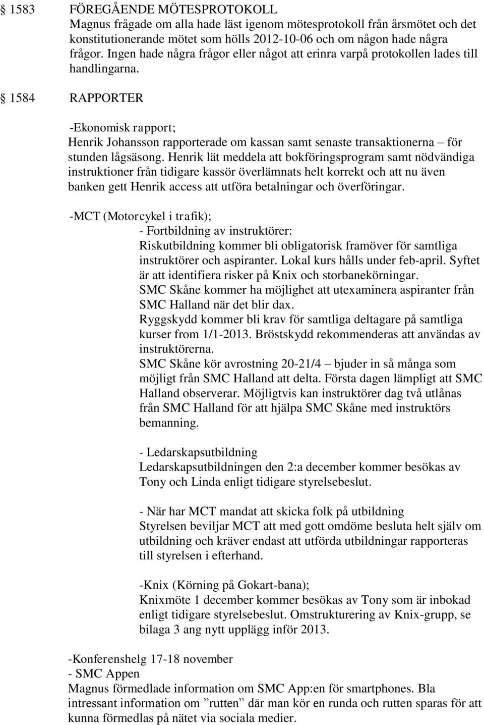 1584 RAPPORTER -Ekonomisk rapport; Henrik Johansson rapporterade om kassan samt senaste transaktionerna för stunden lågsäsong.