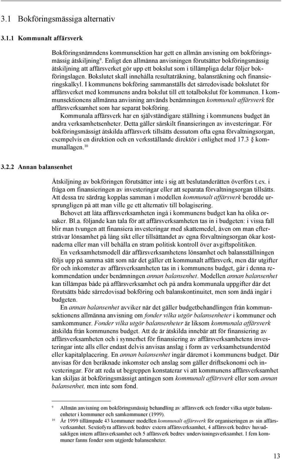 Bokslutet skall innehålla resultaträkning, balansräkning och finansieringskalkyl.