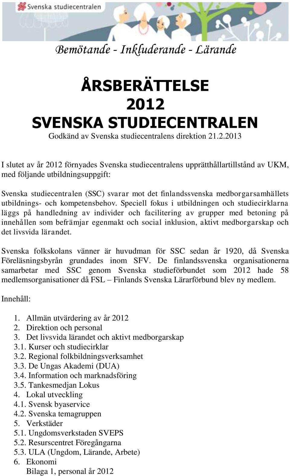 utbildningsuppgift: Svenska studiecentralen (SSC) svarar mot det finlandssvenska medborgarsamhällets utbildnings- och kompetensbehov.