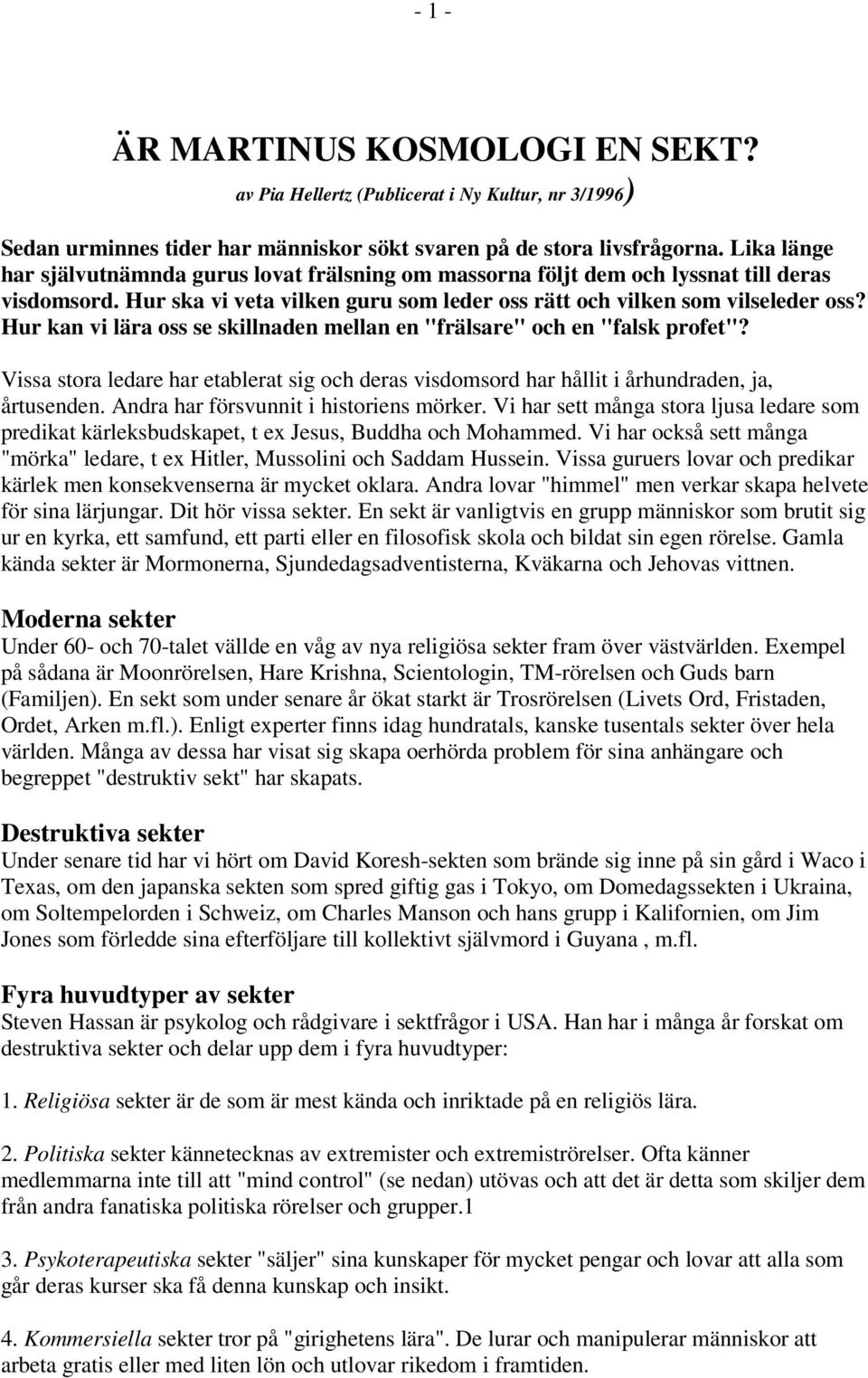 Hur kan vi lära oss se skillnaden mellan en "frälsare" och en "falsk profet"? Vissa stora ledare har etablerat sig och deras visdomsord har hållit i århundraden, ja, årtusenden.