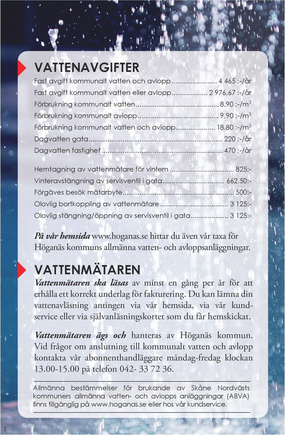 .. 825:Vinteravstängning av servisventil i gata... 662,50:Förgäves besök mätarbyte... 500:Olovlig bortkoppling av vattenmätare... 3 125:Olovlig stängning/öppning av servisventil i gata.