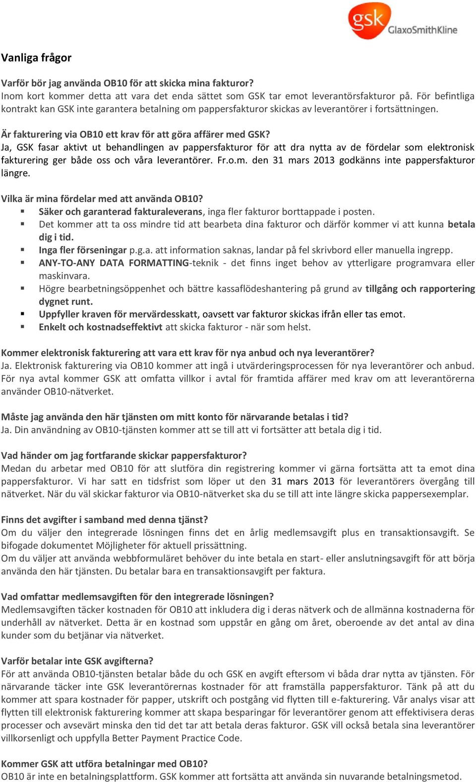 Ja, GSK fasar aktivt ut behandlingen av pappersfakturor för att dra nytta av de fördelar som elektronisk fakturering ger både oss och våra leverantörer. Fr.o.m. den 31 mars 2013 godkänns inte pappersfakturor längre.