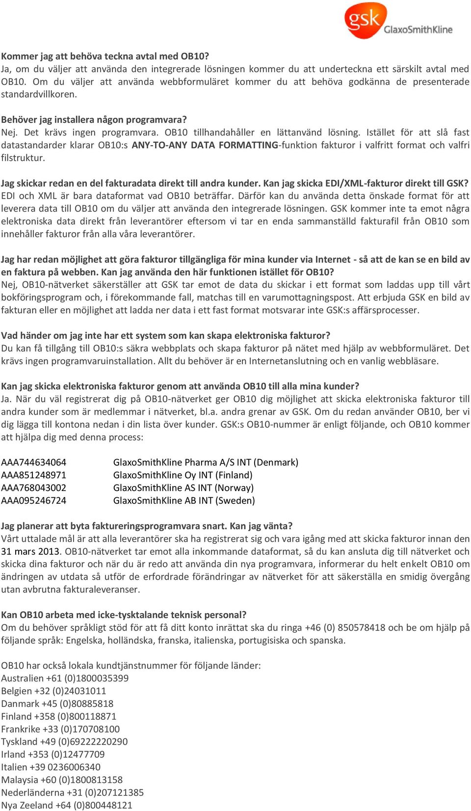 OB10 tillhandahåller en lättanvänd lösning. Istället för att slå fast datastandarder klarar OB10:s ANY-TO-ANY DATA FORMATTING-funktion fakturor i valfritt format och valfri filstruktur.