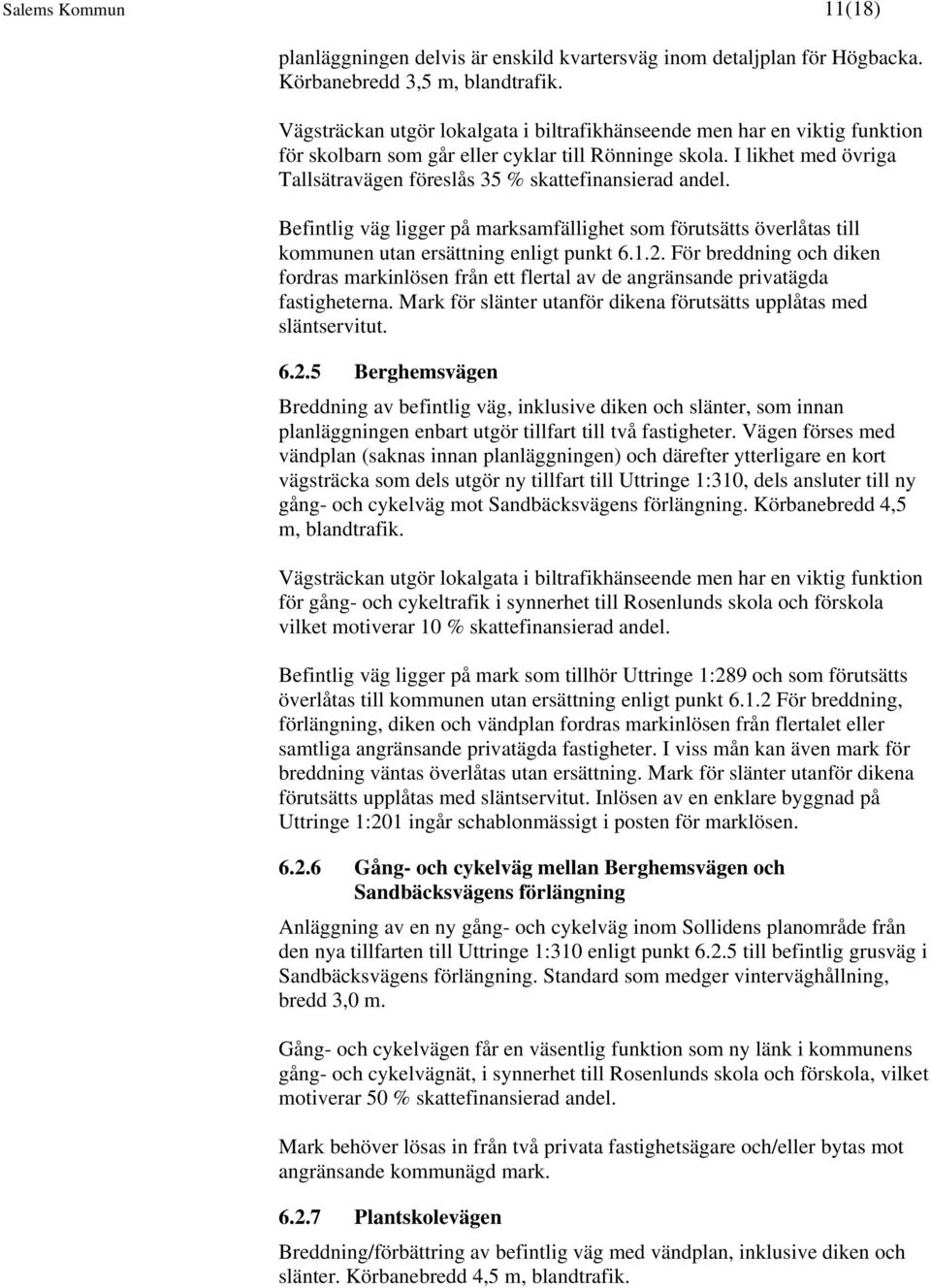I likhet med övriga Tallsätravägen föreslås 35 % skattefinansierad andel. Befintlig väg ligger på marksamfällighet som förutsätts överlåtas till kommunen utan ersättning enligt punkt 6.1.2.