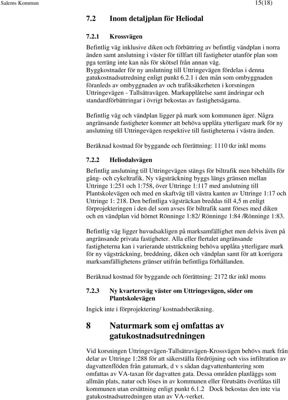 1 Krossvägen Befintlig väg inklusive diken och förbättring av befintlig vändplan i norra änden samt anslutning i väster för tillfart till fastigheter utanför plan som pga terräng inte kan nås för