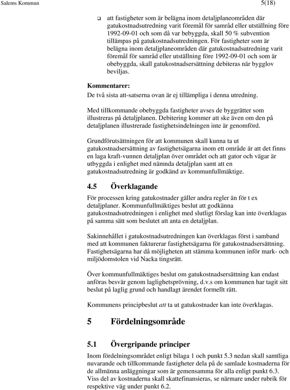 För fastigheter som är belägna inom detaljplaneområden där gatukostnadsutredning varit föremål för samråd eller utställning före 1992-09-01 och som är obebyggda, skall gatukostnadsersättning