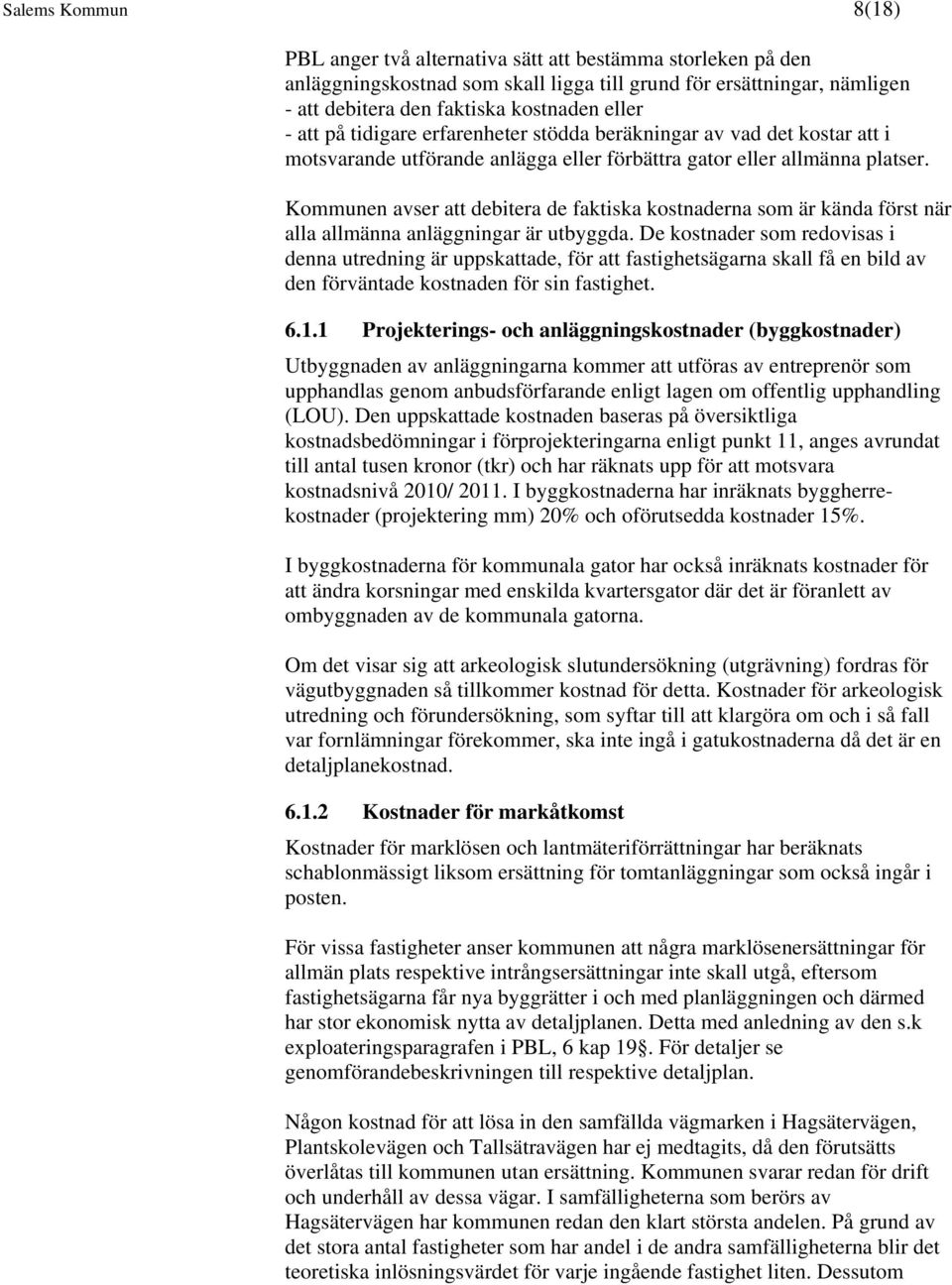 Kommunen avser att debitera de faktiska kostnaderna som är kända först när alla allmänna anläggningar är utbyggda.