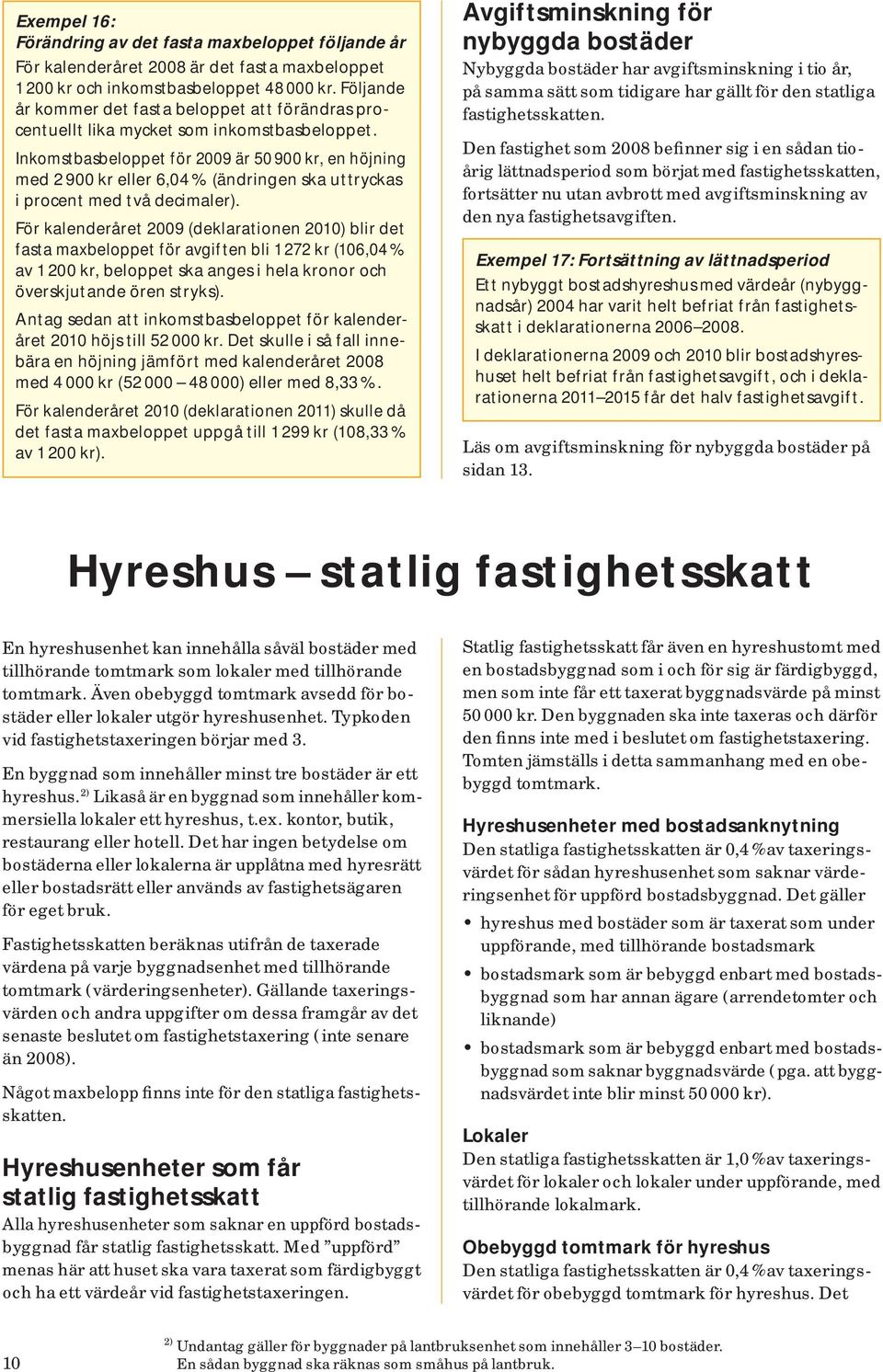 Inkomstbasbeloppet för 2009 är 50 900 kr, en höjning med 2 900 kr eller 6,04 % (ändringen ska uttryckas i procent med två decimaler).