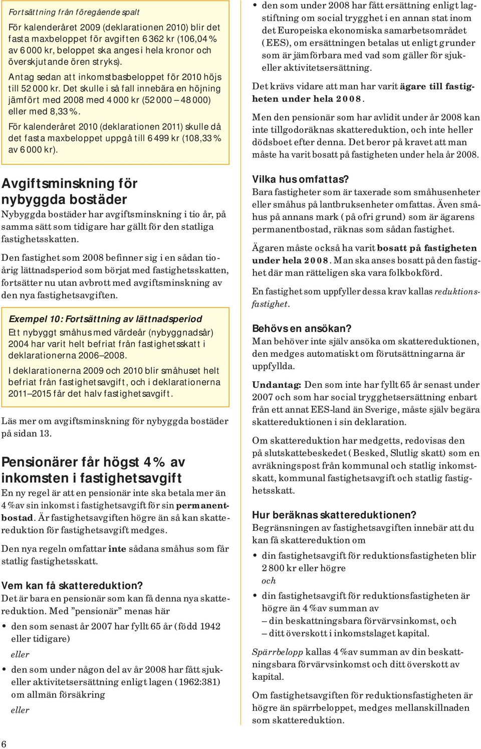 För kalenderåret 2010 (deklarationen 2011) skulle då det fasta maxbeloppet uppgå till 6 499 kr (108,33 % av 6 000 kr).