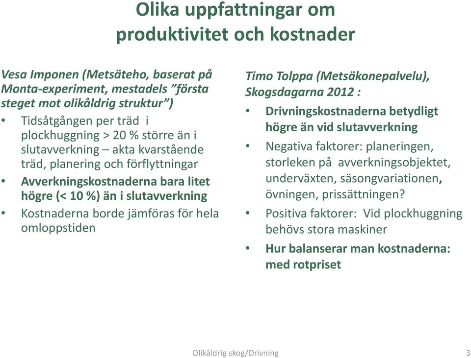 jämföras för hela omloppstiden Timo Tolppa (Metsäkonepalvelu), Skogsdagarna 2012 : Drivningskostnaderna betydligt högre än vid slutavverkning Negativa faktorer: planeringen, storleken på