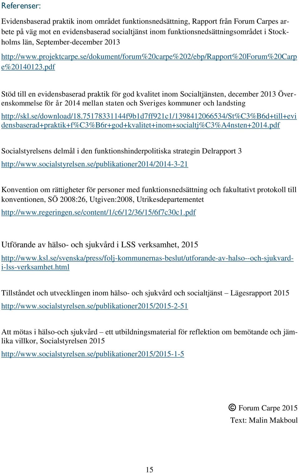 pdf Stöd till en evidensbaserad praktik för god kvalitet inom Socialtjänsten, december 2013 Överenskommelse för år 2014 mellan staten och Sveriges kommuner och landsting http://skl.se/download/18.