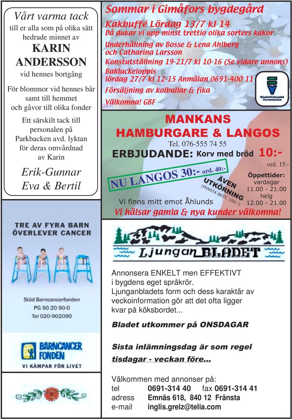 lyktan för deras omvårdnad av Karin Erik-Gunnar Eva & Bertil Sommar i Gimåfors bygdegård Kakbuffé Lördag 13/7 kl 14 Då dukar vi upp minst trettio olika sorters kakor Underhållning av Bosse & Lena