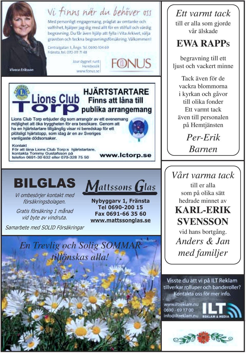 Gratis försäkring 1 månad vid byte av vindruta. Samarbete med SOLID Försäkringar Nybyggarv 1, Fränsta Tel 0690-200 15 Fax 0691-66 35 60 www.mattssonglas.
