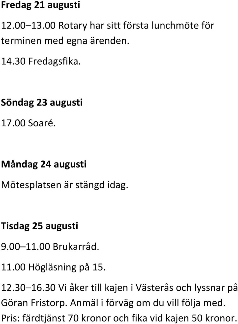 Tisdag 25 augusti 9.00 11.00 Brukarråd. 12.30 16.
