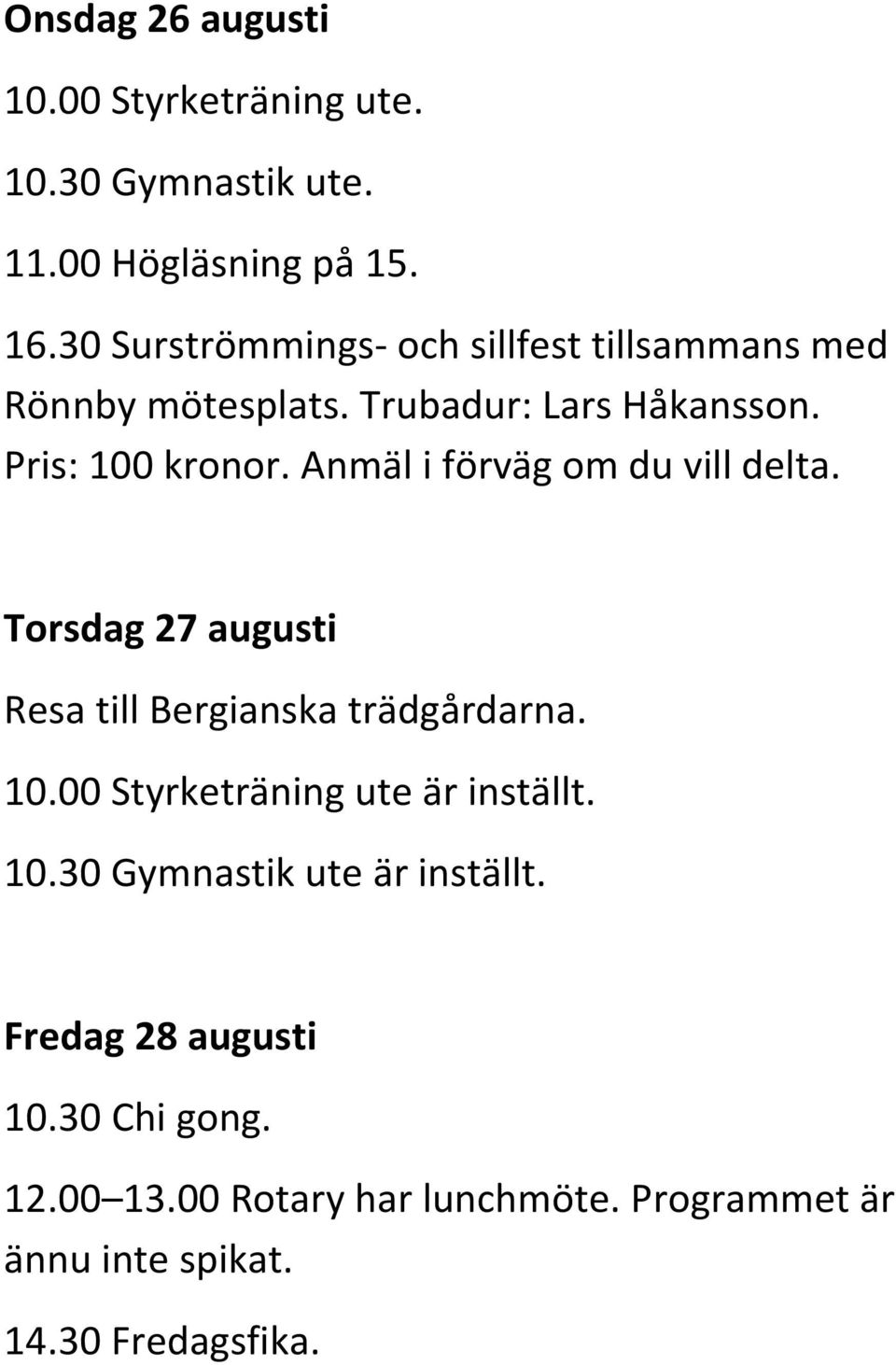 Torsdag 27 augusti Resa till Bergianska trädgårdarna. 10.00 Styrketräning ute är inställt. 10.30 Gymnastik ute är inställt.