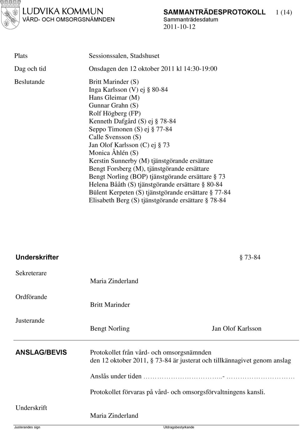 Forsberg (M), tjänstgörande ersättare Bengt Norling (BOP) tjänstgörande ersättare 73 Helena Bååth (S) tjänstgörande ersättare 80-84 Bülent Kerpeten (S) tjänstgörande ersättare 77-84 Elisabeth Berg