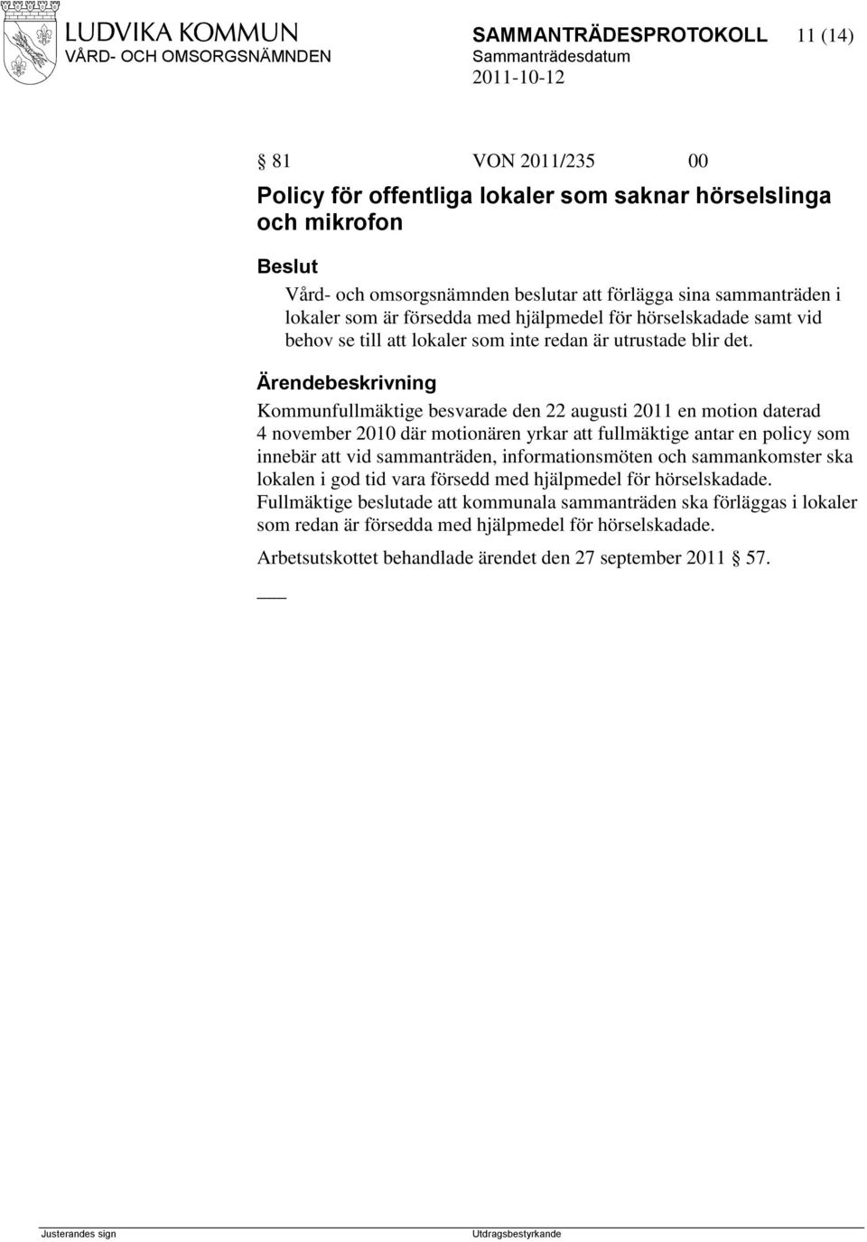 Kommunfullmäktige besvarade den 22 augusti 2011 en motion daterad 4 november 2010 där motionären yrkar att fullmäktige antar en policy som innebär att vid sammanträden, informationsmöten och