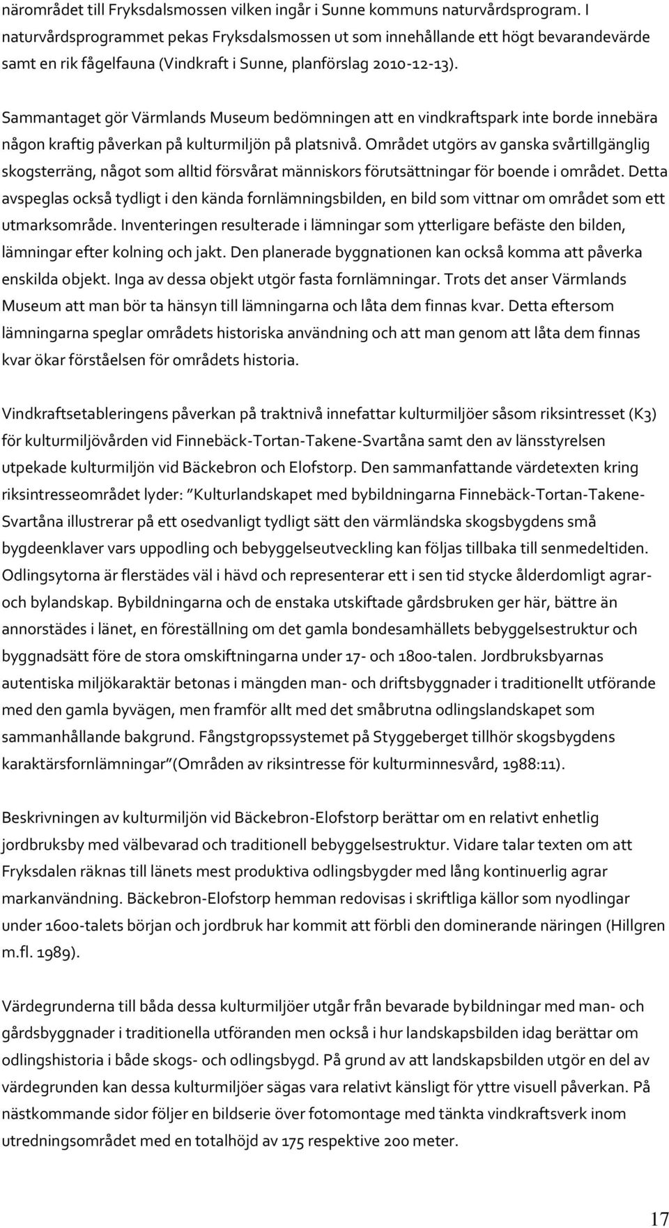 Sammantaget gör Värmlands Museum bedömningen att en vindkraftspark inte borde innebära någon kraftig påverkan på kulturmiljön på platsnivå.