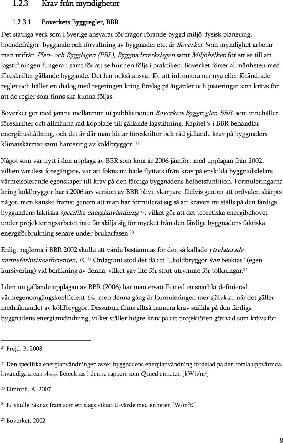 Boverket förser allmänheten med föreskrifter gällande byggande.