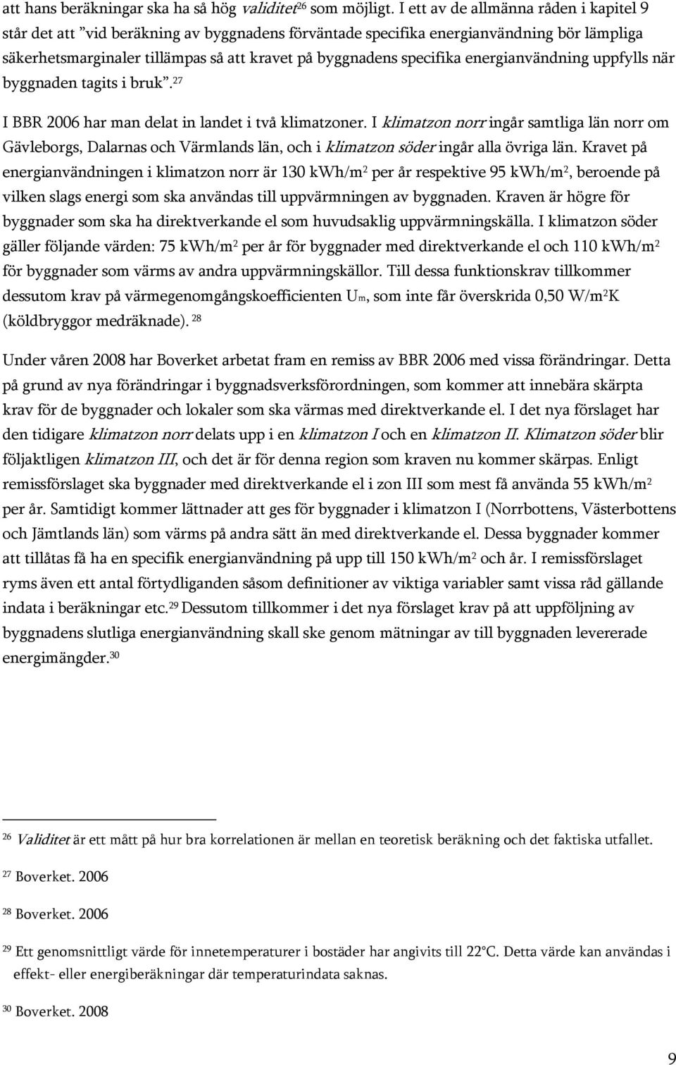 energianvändning uppfylls när byggnaden tagits i bruk. 27 I BBR 2006 har man delat in landet i två klimatzoner.