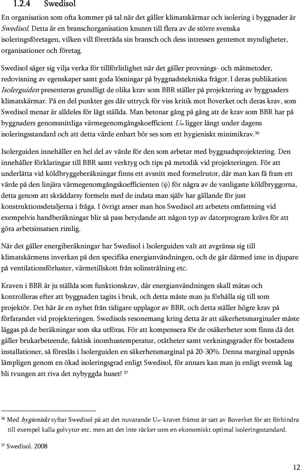 Swedisol säger sig vilja verka för tillförlitlighet när det gäller provnings- och mätmetoder, redovisning av egenskaper samt goda lösningar på byggnadstekniska frågor.