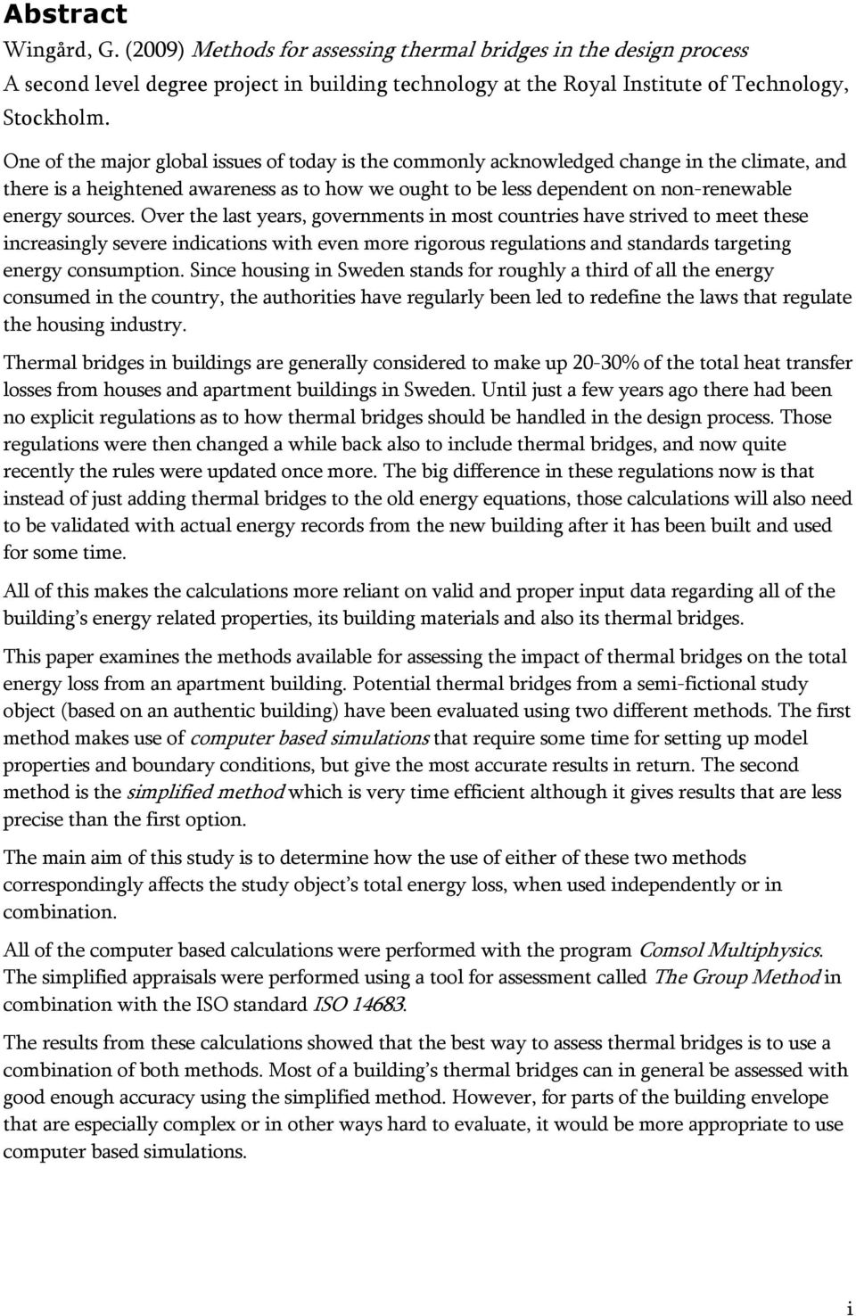 Over the last years, governments in most countries have strived to meet these increasingly severe indications with even more rigorous regulations and standards targeting energy consumption.