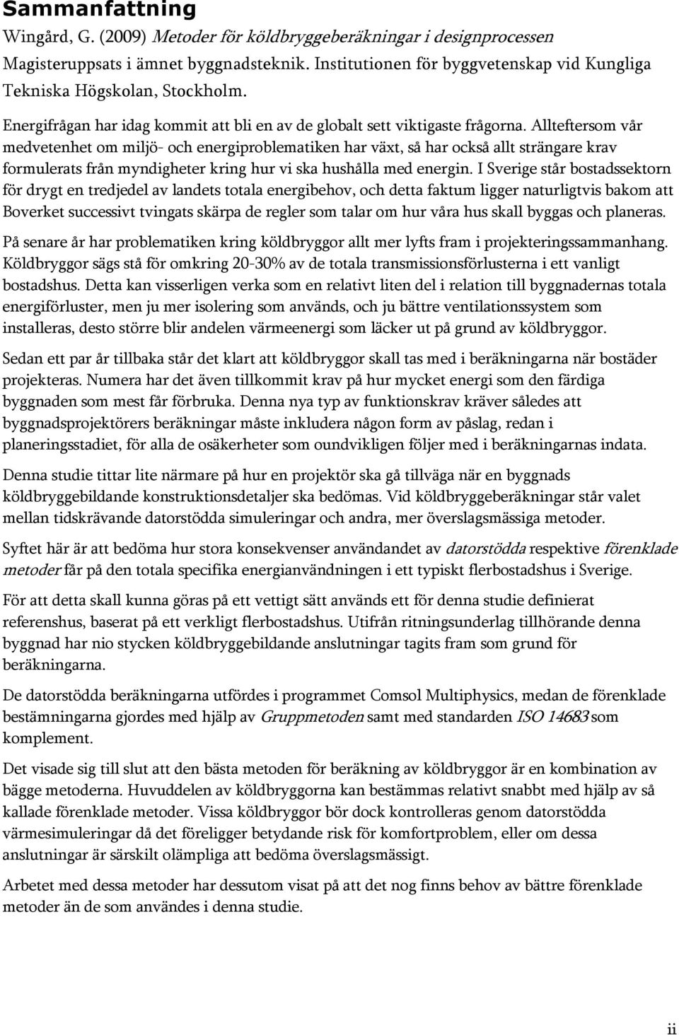 Allteftersom vår medvetenhet om miljö- och energiproblematiken har växt, så har också allt strängare krav formulerats från myndigheter kring hur vi ska hushålla med energin.