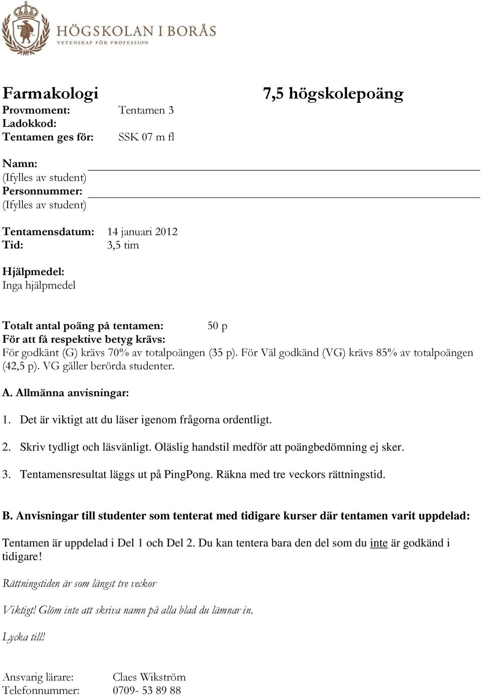 För Väl godkänd (VG) krävs 85% av totalpoängen (42,5 p). VG gäller berörda studenter. A. Allmänna anvisningar: 1. Det är viktigt att du läser igenom frågorna ordentligt. 2.