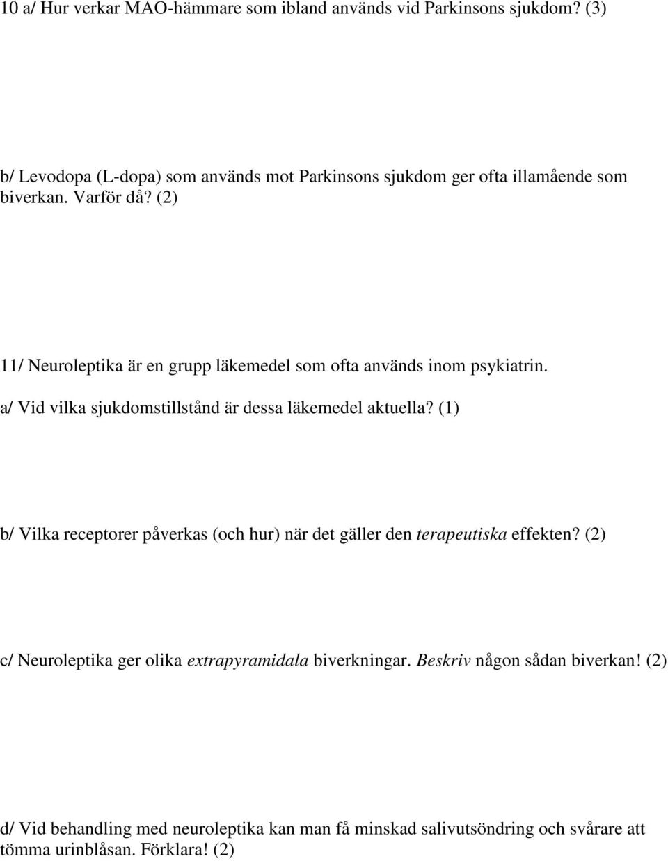 (2) 11/ Neuroleptika är en grupp läkemedel som ofta används inom psykiatrin. a/ Vid vilka sjukdomstillstånd är dessa läkemedel aktuella?