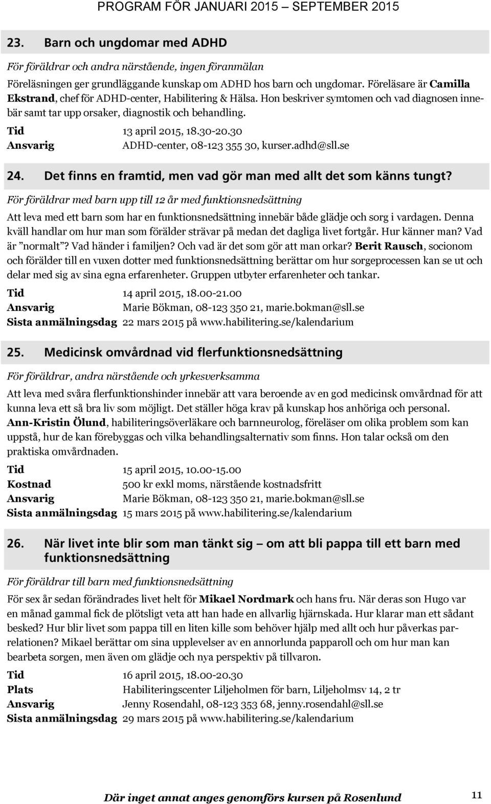 30-20.30 ADHD-center, 08-123 355 30, kurser.adhd@sll.se 24. Det finns en framtid, men vad gör man med allt det som känns tungt?