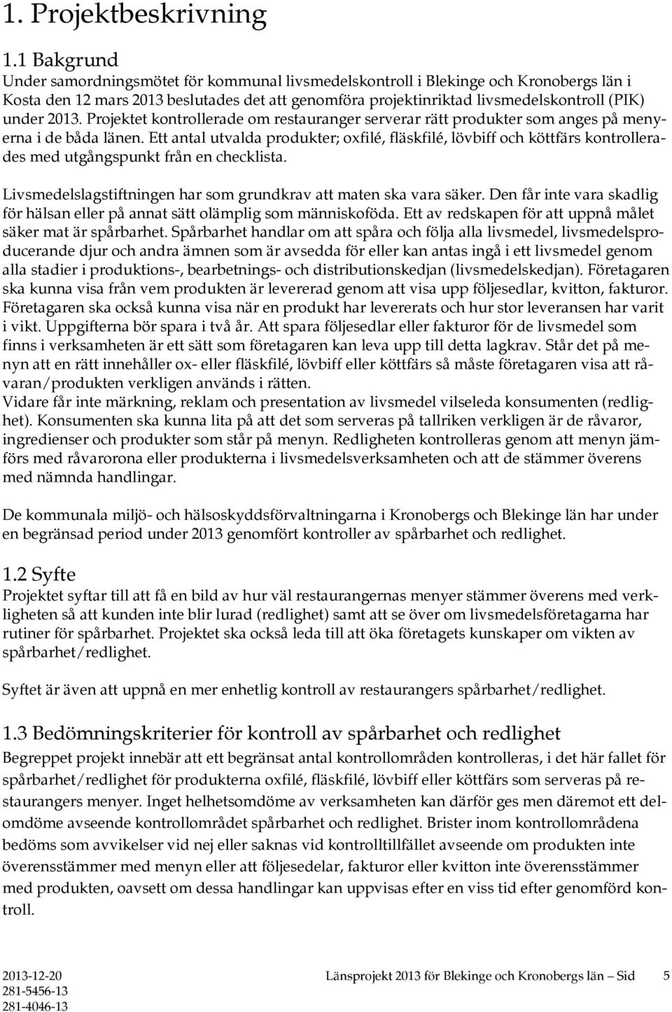 2013. Projektet kontrollerade om restauranger serverar rätt produkter som anges på menyerna i de båda länen.