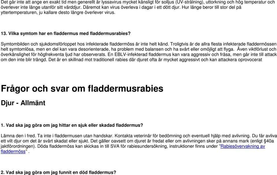 Vilka symtom har en fladdermus med fladdermusrabies? Symtombilden och sjukdomsförloppet hos infekterade fladdermöss är inte helt känd.