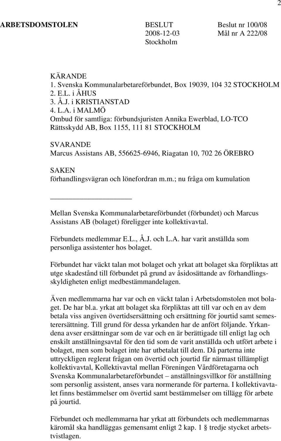 förhandlingsvägran och lönefordran m.m.; nu fråga om kumulation Mellan Svenska Kommunalarbetareförbundet (förbundet) och Marcus Assistans AB (bolaget) föreligger inte kollektivavtal.