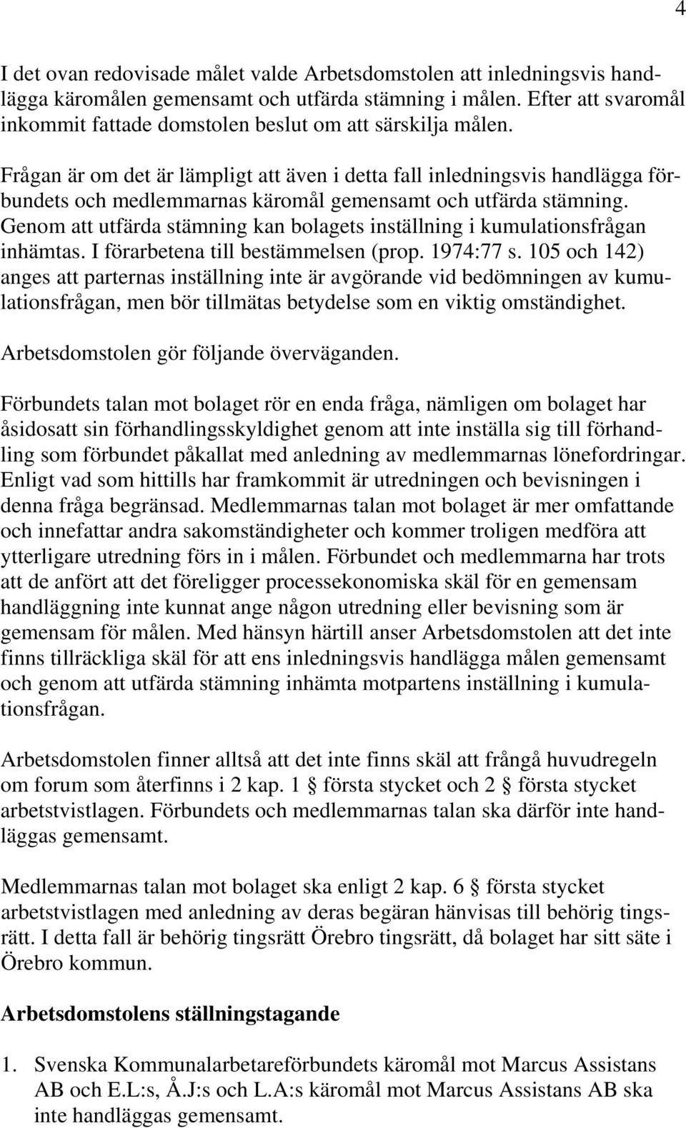 Frågan är om det är lämpligt att även i detta fall inledningsvis handlägga förbundets och medlemmarnas käromål gemensamt och utfärda stämning.