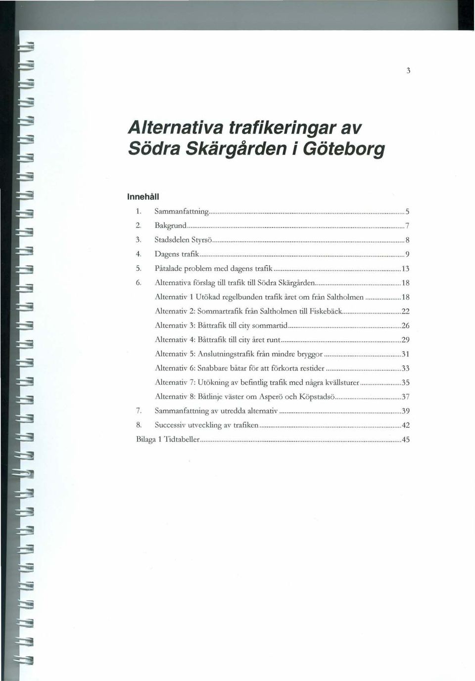 Båttrafik till city sommartid 26 Alternativ 4: Båttrafik till city året runt.