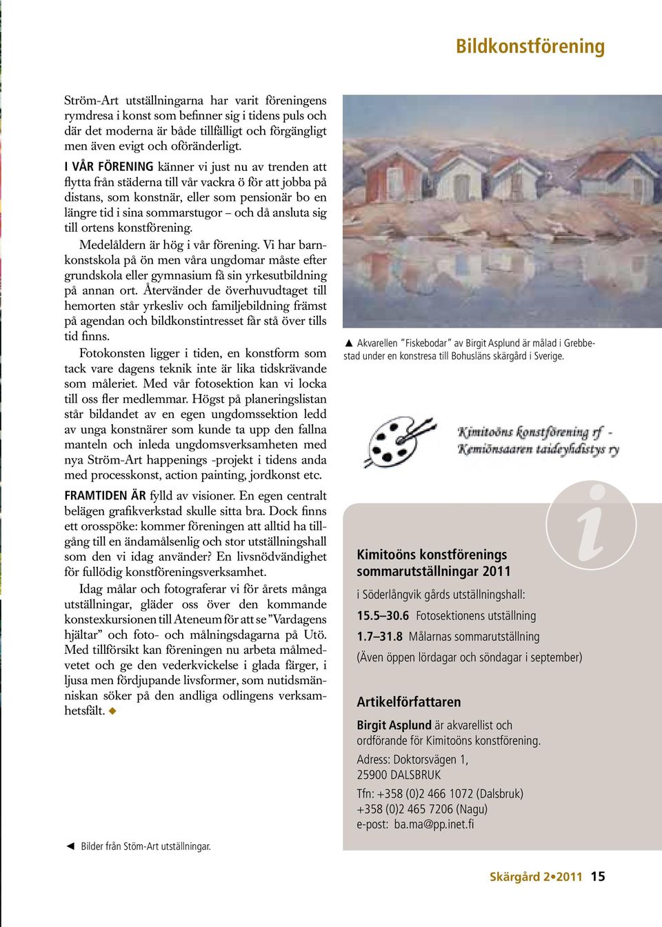 I VÅR FÖRENING känner vi just nu av trenden att flytta från städerna till vår vackra ö för att jobba på distans, som konstnär, eller som pensionär bo en längre tid i sina sommarstugor och då ansluta