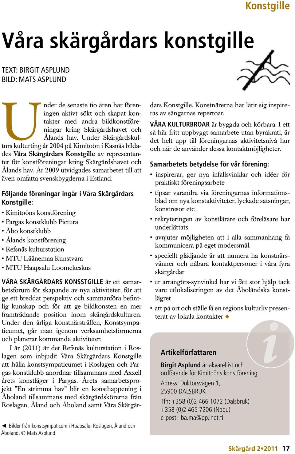 Under Skärgårdskulturs kulturting år 2004 på Kimitoön i Kasnäs bildades Våra Skärgårdars Konstgille av representanter för konstföreningar kring  År 2009 utvidgades samarbetet till att även omfatta