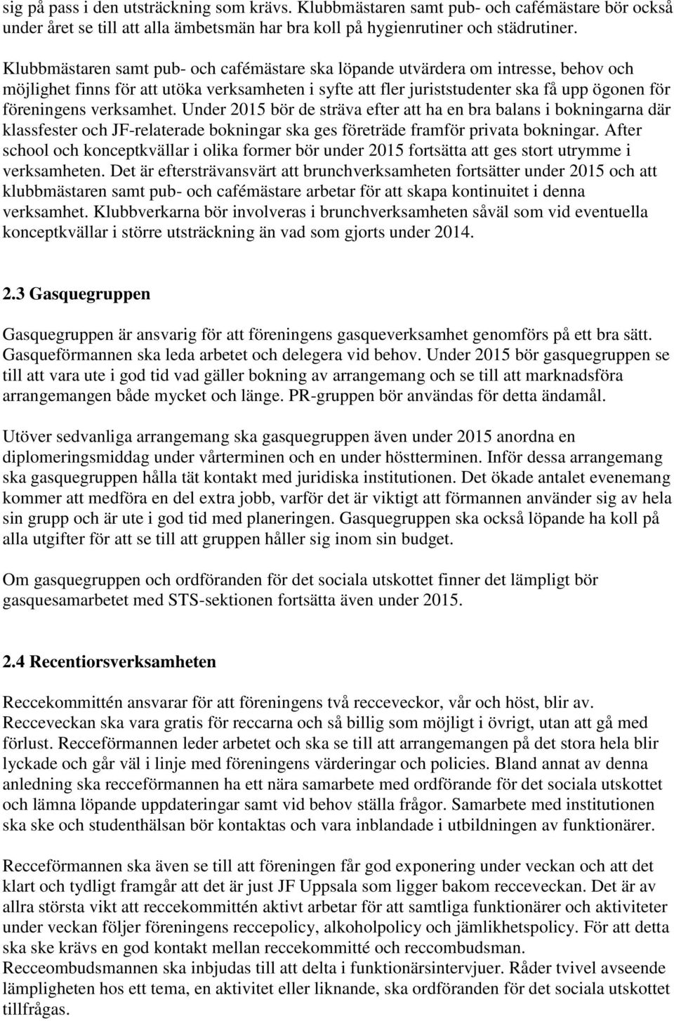 verksamhet. Under 2015 bör de sträva efter att ha en bra balans i bokningarna där klassfester och JF-relaterade bokningar ska ges företräde framför privata bokningar.