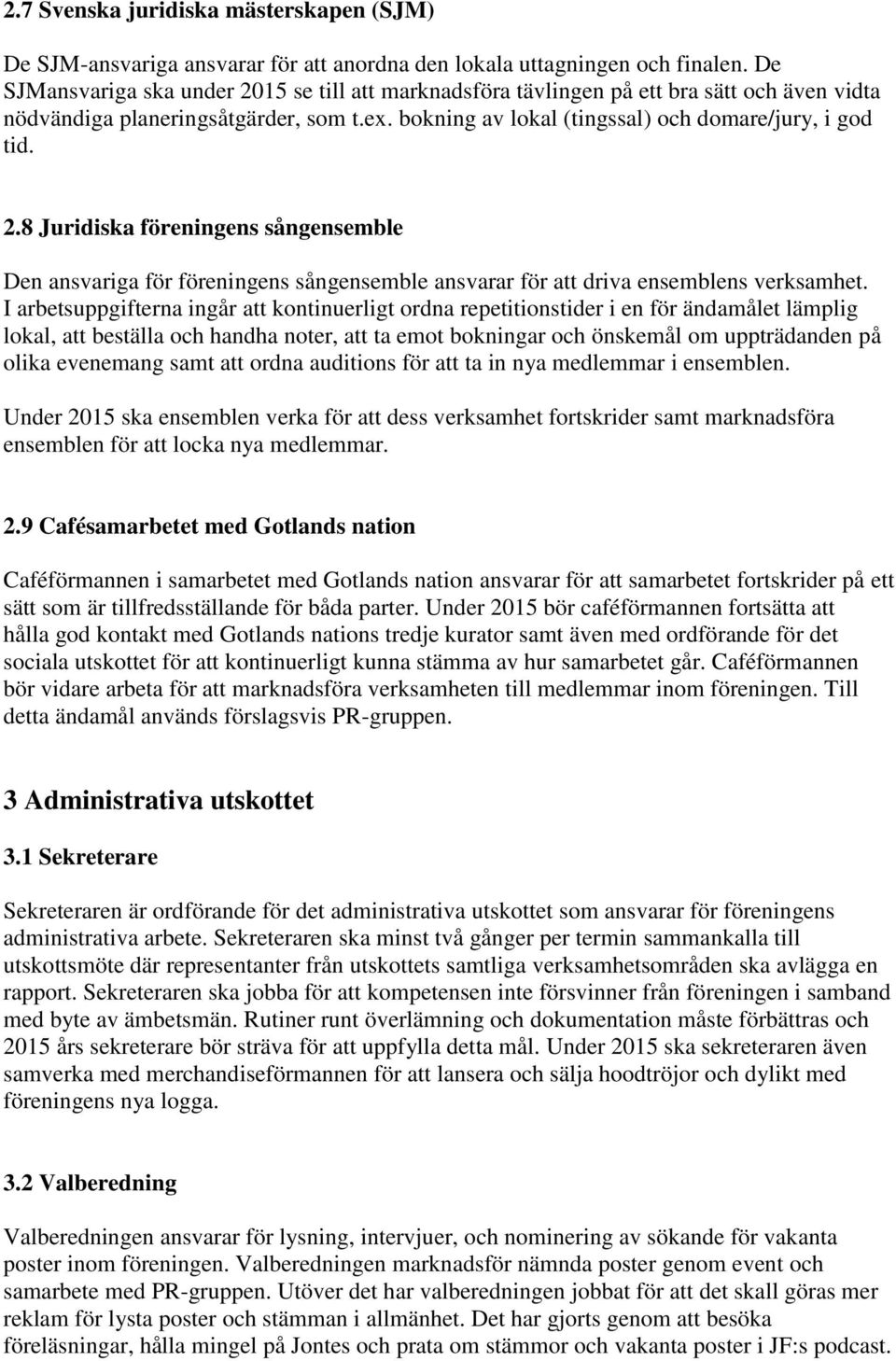 I arbetsuppgifterna ingår att kontinuerligt ordna repetitionstider i en för ändamålet lämplig lokal, att beställa och handha noter, att ta emot bokningar och önskemål om uppträdanden på olika