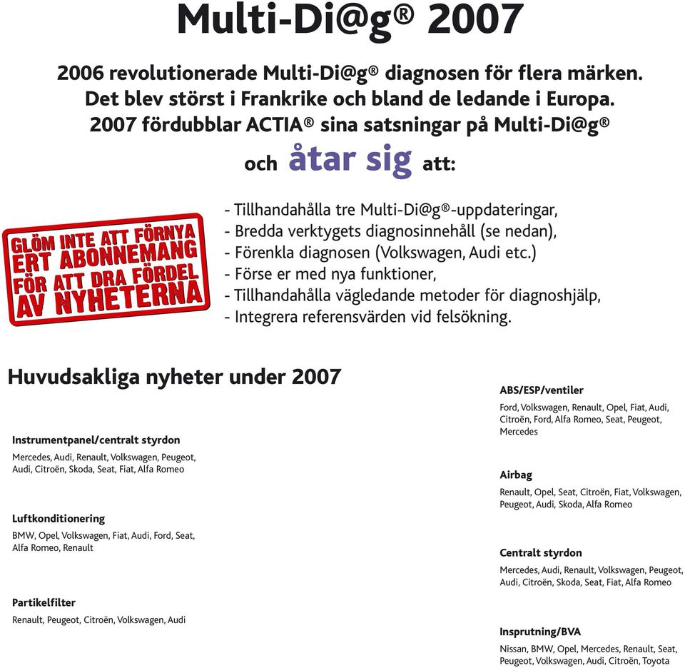 ... for att dra fordel av nyheterna - Tillhandahålla tre Multi-Di@g -uppdateringar, - Bredda verktygets diagnosinnehåll (se nedan), - Förenkla diagnosen (Volkswagen, Audi etc.