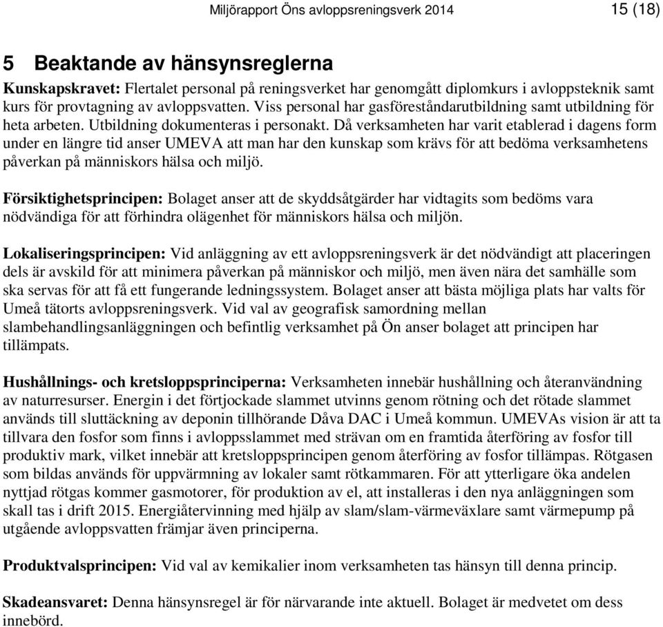 Då verksamheten har varit etablerad i dagens form under en längre tid anser UMEVA att man har den kunskap som krävs för att bedöma verksamhetens påverkan på människors hälsa och miljö.