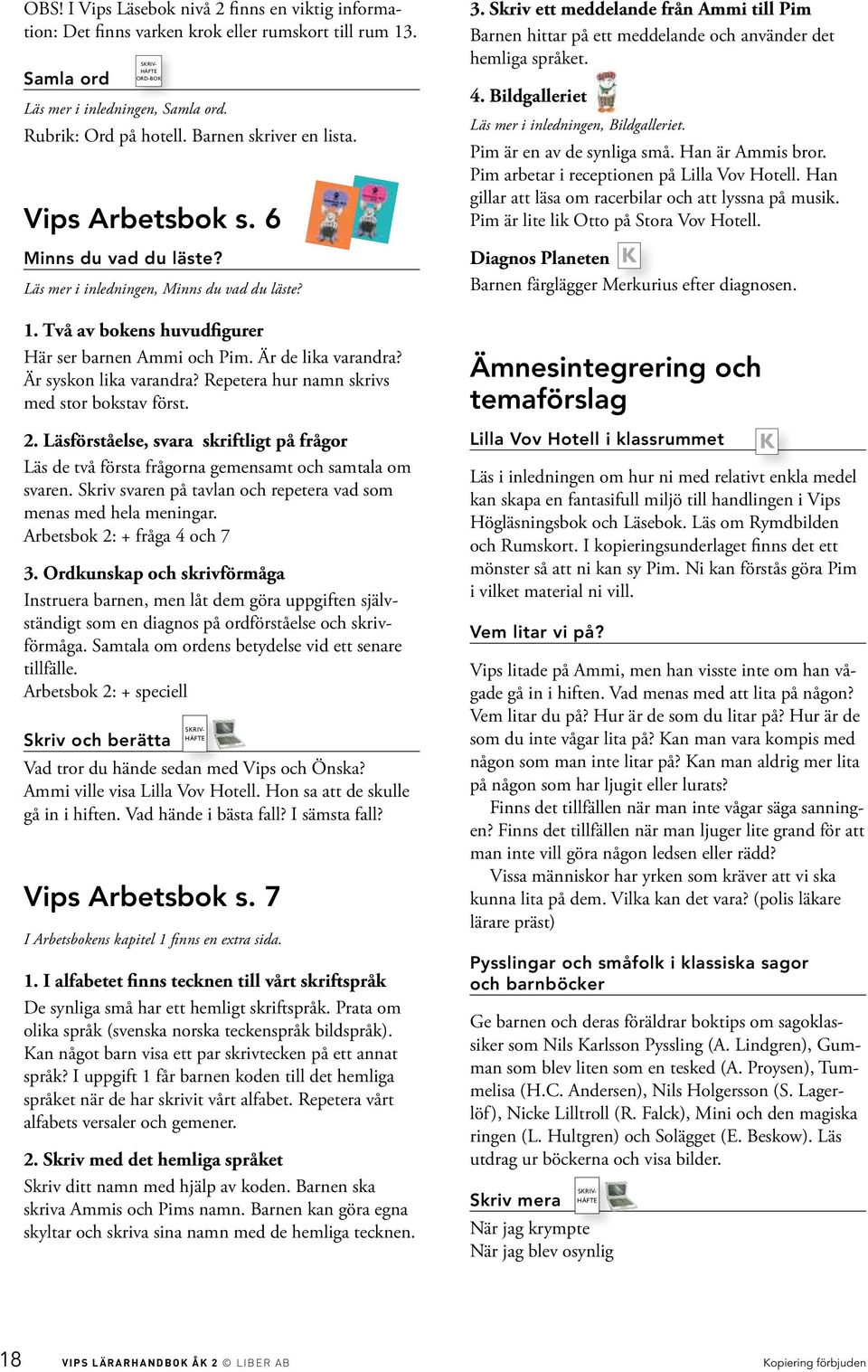 Är syskon lika varandra? Repetera hur namn skrivs med stor bokstav först. 2. Läsförståelse, svara skriftligt på frågor Läs de två första frågorna gemensamt och samtala om svaren.