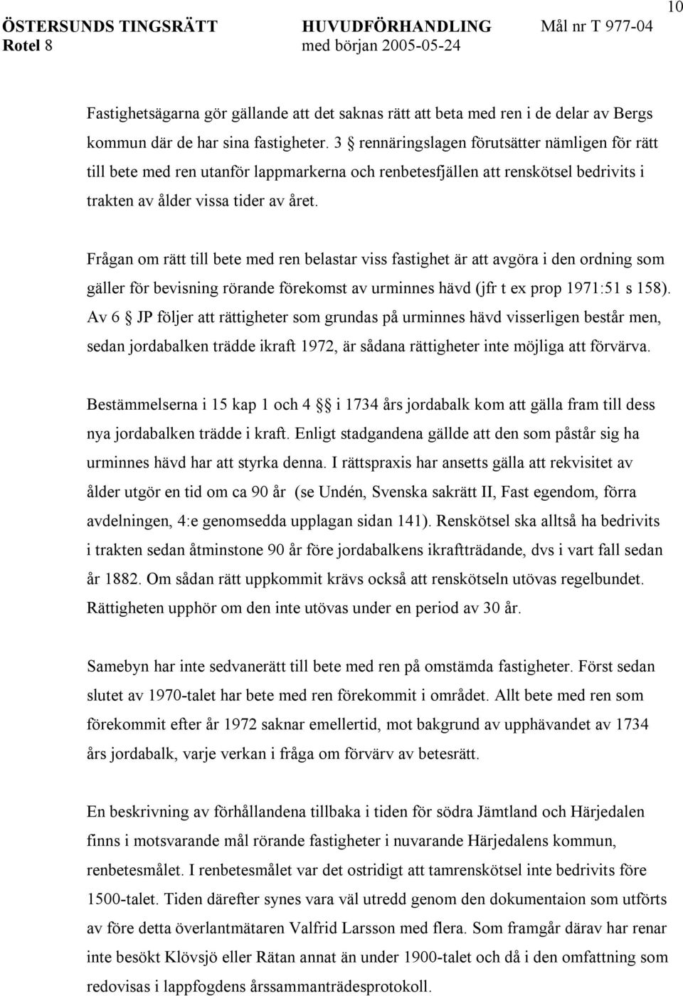 Frågan om rätt till bete med ren belastar viss fastighet är att avgöra i den ordning som gäller för bevisning rörande förekomst av urminnes hävd (jfr t ex prop 1971:51 s 158).