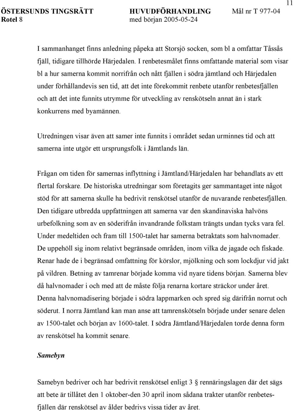 utanför renbetesfjällen och att det inte funnits utrymme för utveckling av renskötseln annat än i stark konkurrens med byamännen.