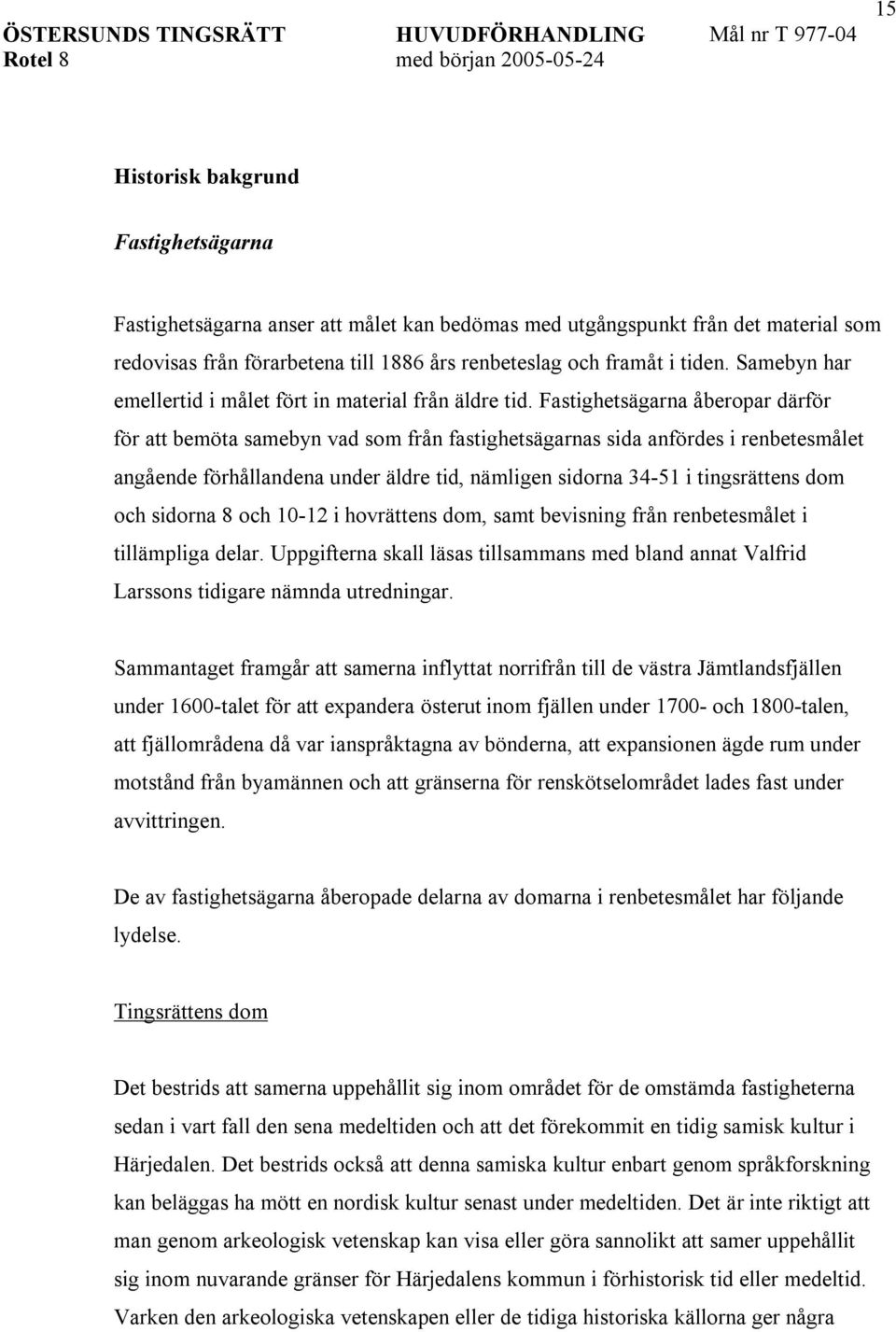 Fastighetsägarna åberopar därför för att bemöta samebyn vad som från fastighetsägarnas sida anfördes i renbetesmålet angående förhållandena under äldre tid, nämligen sidorna 34-51 i tingsrättens dom