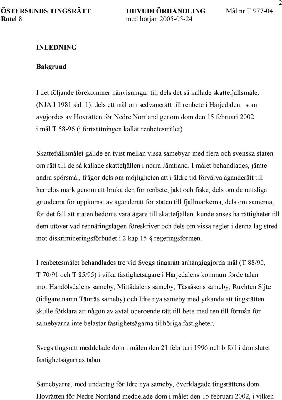 Skattefjällsmålet gällde en tvist mellan vissa samebyar med flera och svenska staten om rätt till de så kallade skattefjällen i norra Jämtland.