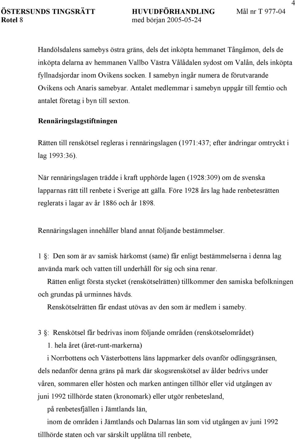 Rennäringslagstiftningen Rätten till renskötsel regleras i rennäringslagen (1971:437; efter ändringar omtryckt i lag 1993:36).