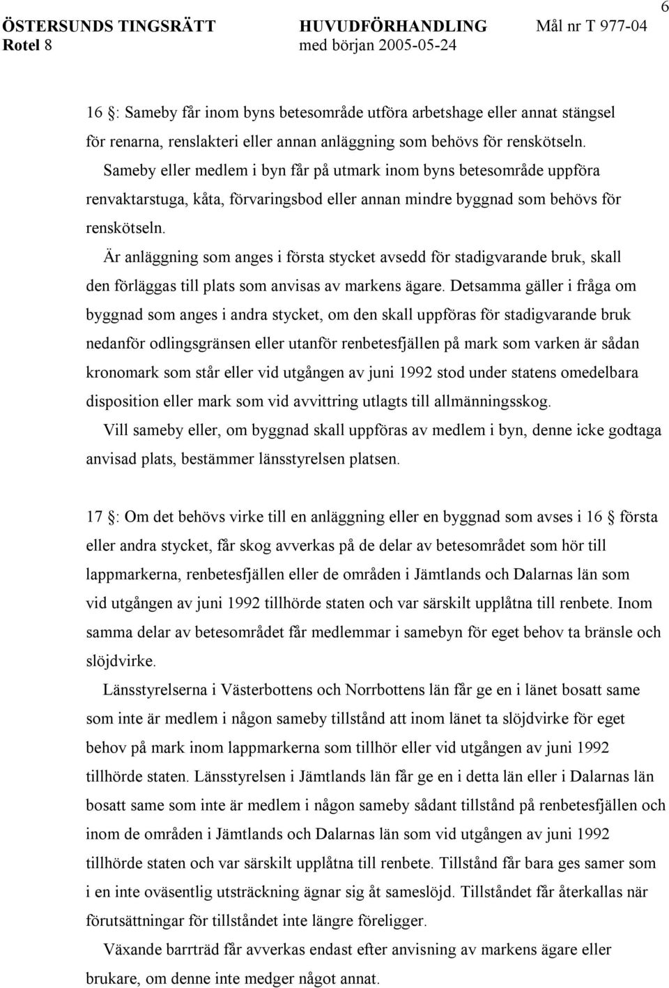 Är anläggning som anges i första stycket avsedd för stadigvarande bruk, skall den förläggas till plats som anvisas av markens ägare.