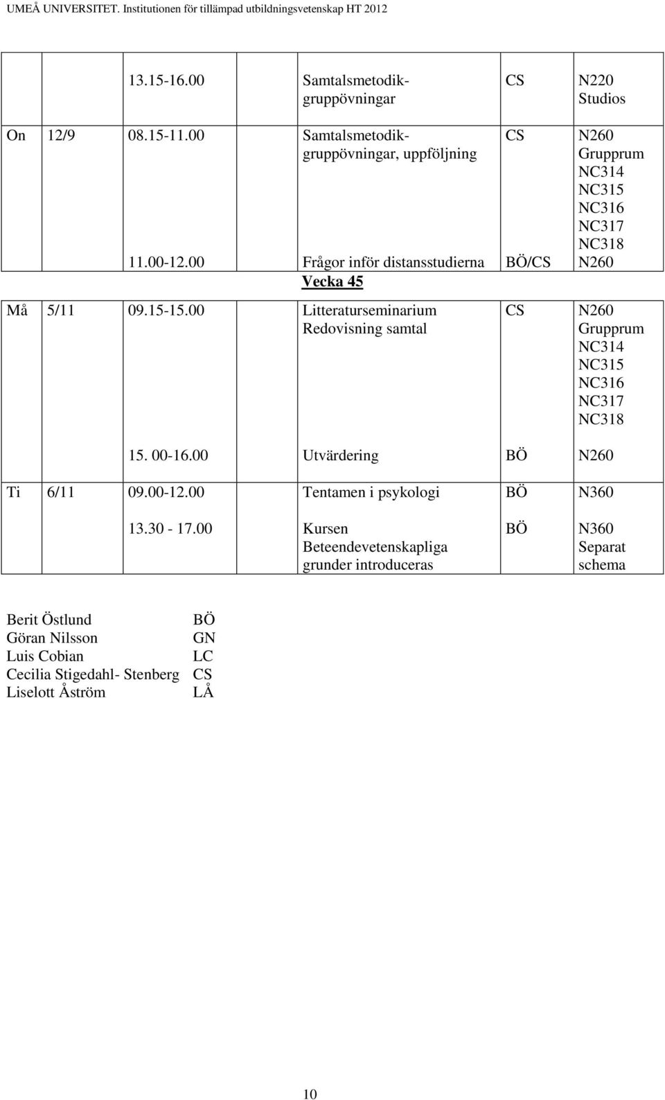 15-15.00 Litteraturseminarium Redovisning samtal Grupprum NC314 NC315 NC316 NC317 NC318 15. 00-16.00 Utvärdering Ti 6/11 09.00-12.