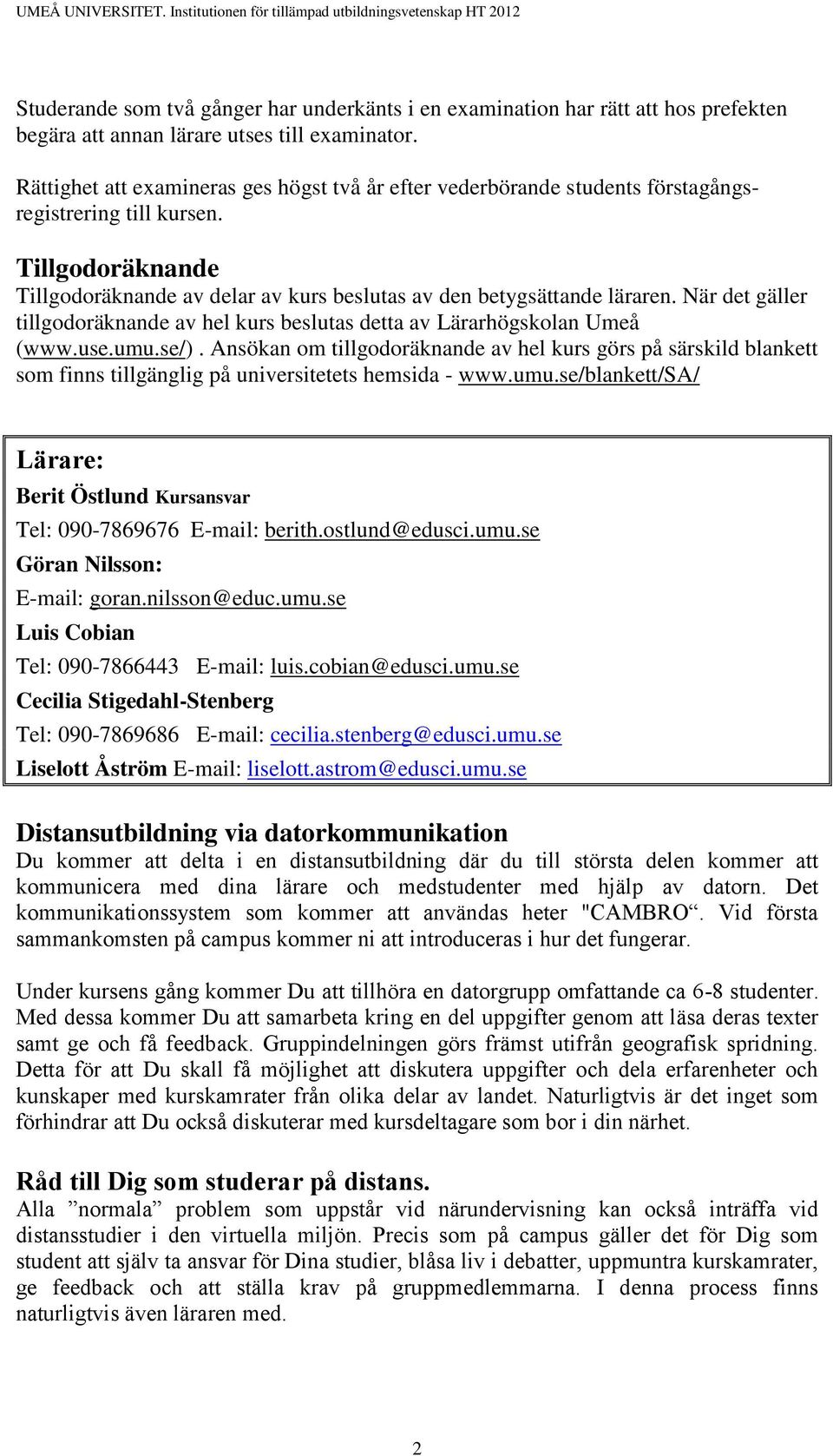 När det gäller tillgodoräknande av hel kurs beslutas detta av Lärarhögskolan Umeå (www.use.umu.se/).